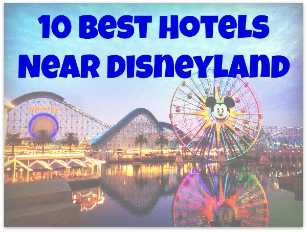 10 Best Hotels Near Disneyland - Nest Full of New